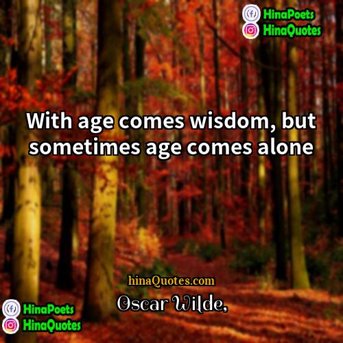 Oscar Wilde Quotes | With age comes wisdom, but sometimes age